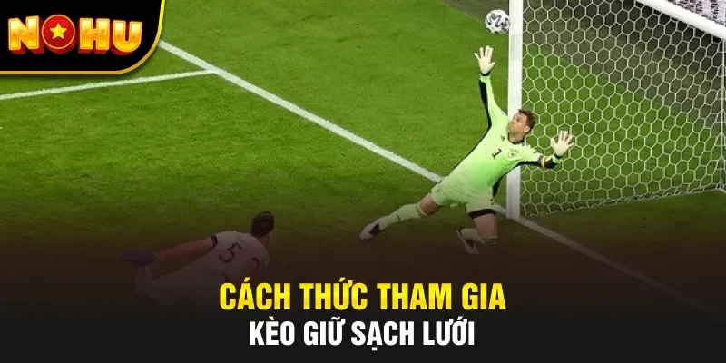 Cách thức tham gia kèo giữ sạch lưới