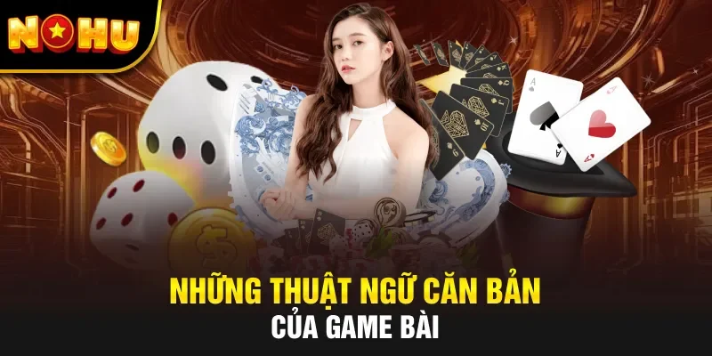Những thuật ngữ căn bản của game bài